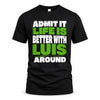 LUIS HP68-K4-189 – Personalized Funny Quote Apparel “Admit It, Life Is Better With NAME Around”