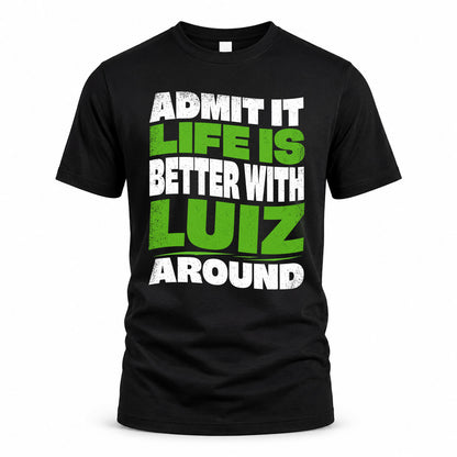 LUIZ HP99-K4-189 – Personalized Funny Quote Apparel “Admit It, Life Is Better With NAME Around”