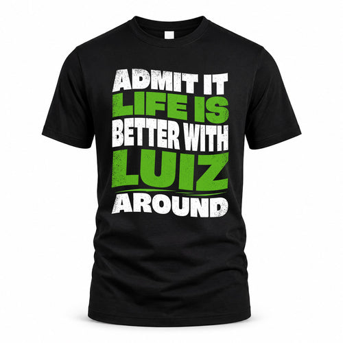 LUIZ HP99-K4-189 – Personalized Funny Quote Apparel “Admit It, Life Is Better With NAME Around”