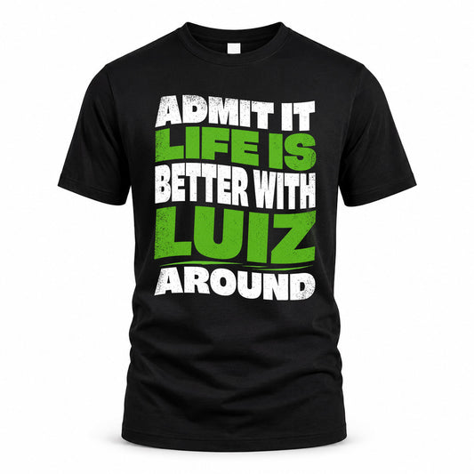 LUIZ HP99-K4-189 – Personalized Funny Quote Apparel “Admit It, Life Is Better With NAME Around”