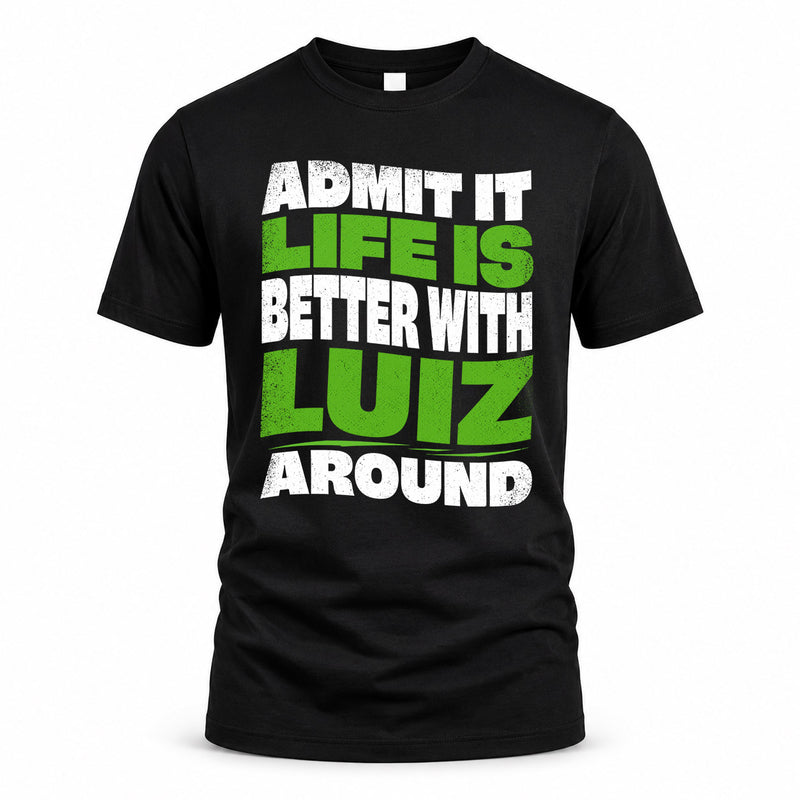 LUIZ HP99-K4-189 – Personalized Funny Quote Apparel “Admit It, Life Is Better With NAME Around”