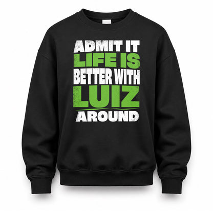 LUIZ HP68-K4-189 – Personalized Funny Quote Apparel “Admit It, Life Is Better With NAME Around”