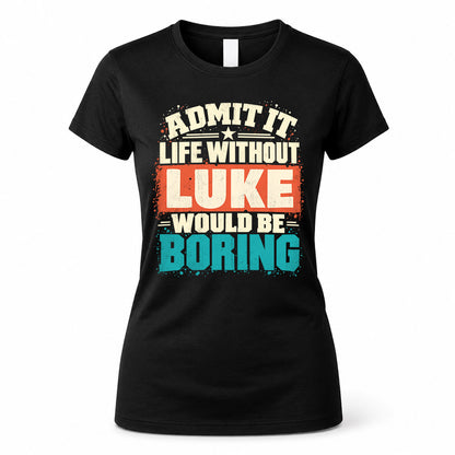 LUKE P02-TH11-226 – Personalized Admit It Life Without [Name] Would Be Boring T-Shirt – Custom Name Funny Gift