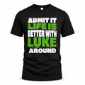 LUKE HP68-K4-189 – Personalized Funny Quote Apparel “Admit It, Life Is Better With NAME Around”