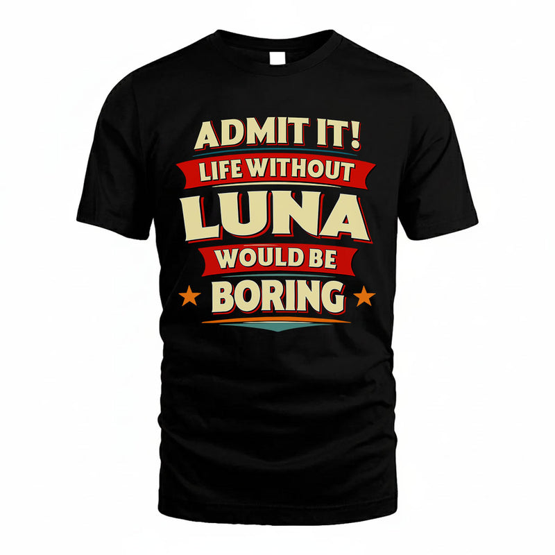 LUNA PH88-K2-106–Personalized Funny Quote Apparel “Life Without NAME Would Be Boring”