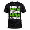 LUNA HP99-K4-189 – Personalized Funny Quote Apparel “Admit It, Life Is Better With NAME Around”