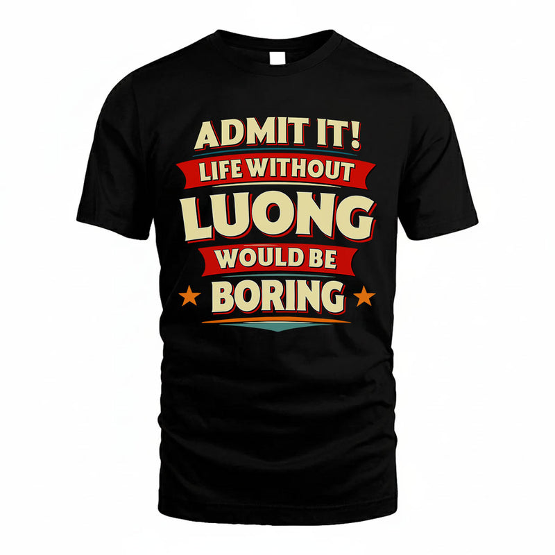 LUONG PH88-K2-106–Personalized Funny Quote Apparel “Life Without NAME Would Be Boring”