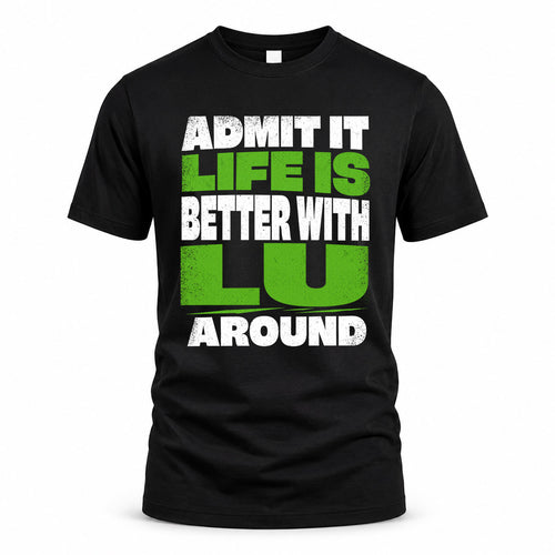 LU HP68-K4-189 – Personalized Funny Quote Apparel “Admit It, Life Is Better With NAME Around”