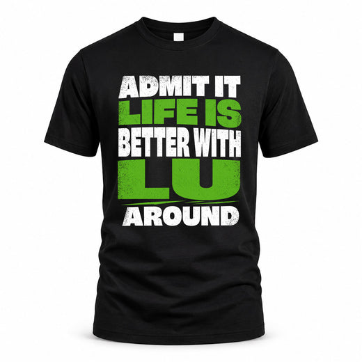 LU HP68-K4-189 – Personalized Funny Quote Apparel “Admit It, Life Is Better With NAME Around”