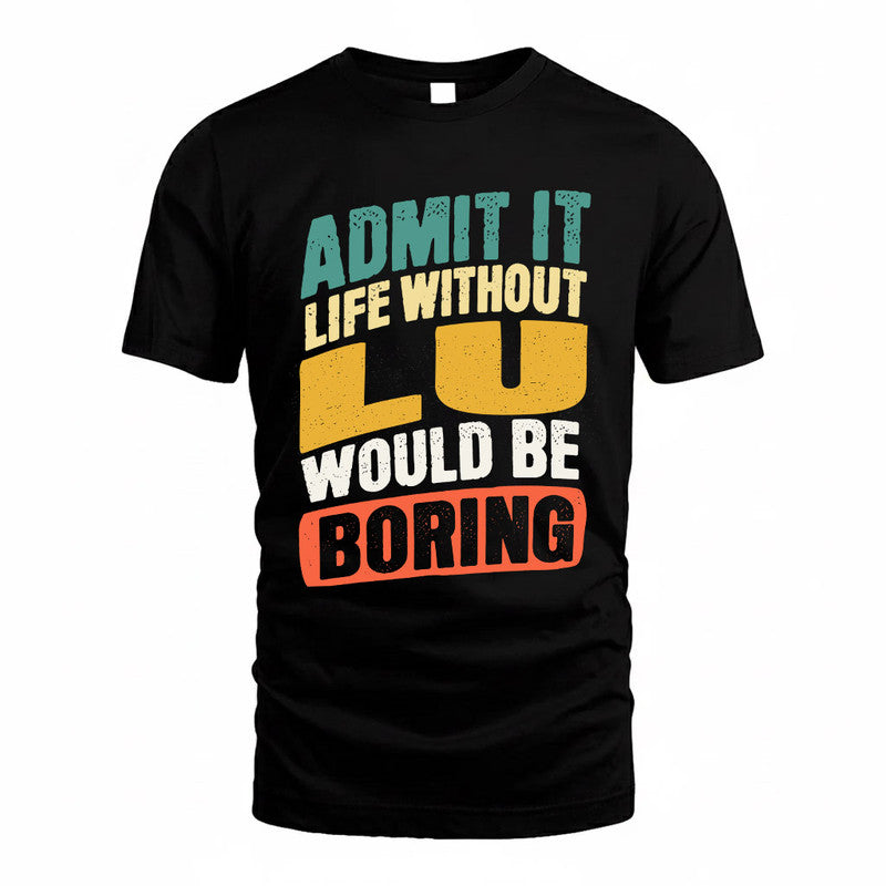 LU TP88-K4-229–Personalized Funny Quote Apparel “Life Without NAME Would Be Boring”