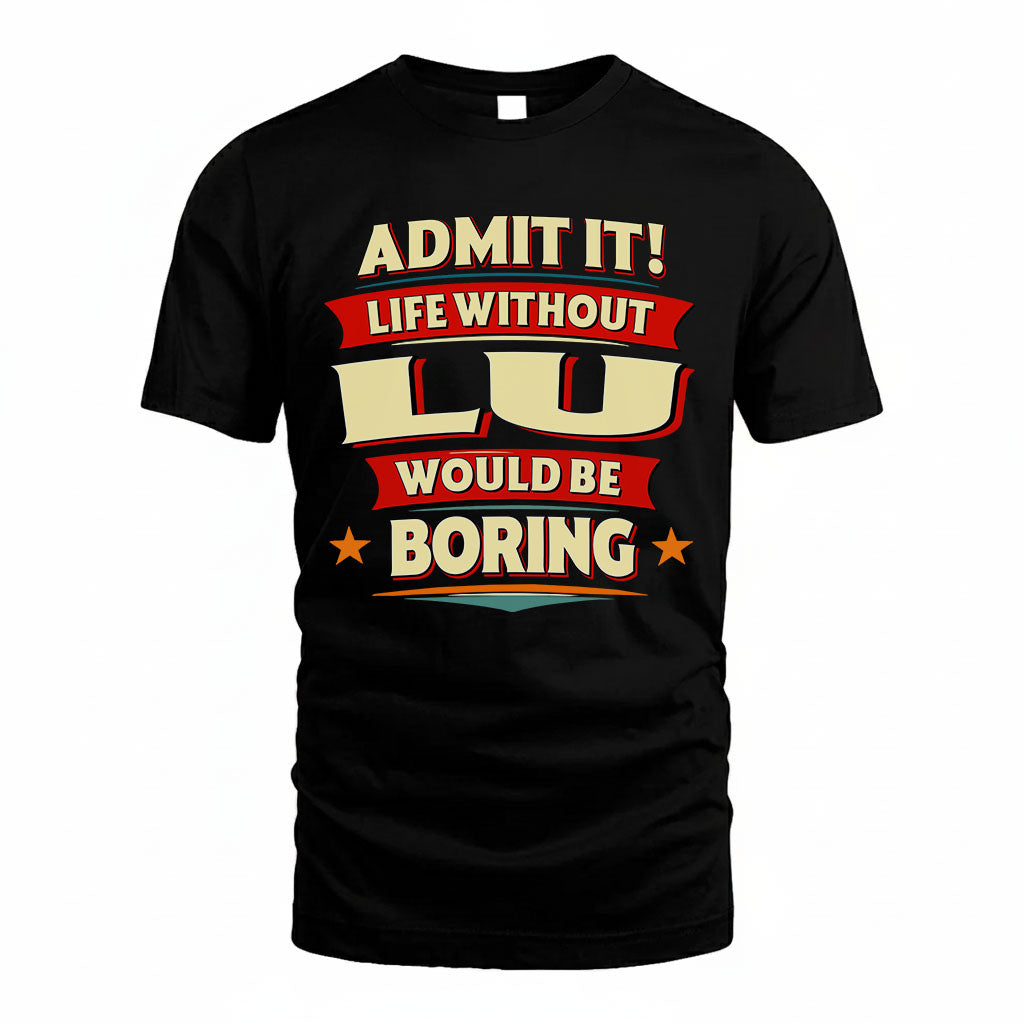 LU PH88-K2-106–Personalized Funny Quote Apparel “Life Without NAME Would Be Boring”