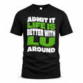 LU HP99-K4-189 – Personalized Funny Quote Apparel “Admit It, Life Is Better With NAME Around”