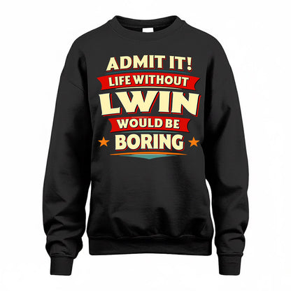 LWIN  PH88-K2-106–Personalized Funny Quote Apparel “Life Without NAME Would Be Boring”