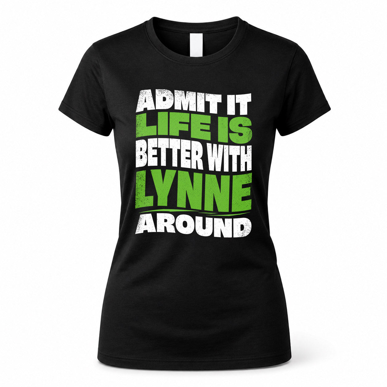 LYNNE HP99-K4-189 – Personalized Funny Quote Apparel “Admit It, Life Is Better With NAME Around”