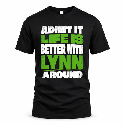LYNN HP68-K4-189 – Personalized Funny Quote Apparel “Admit It, Life Is Better With NAME Around”