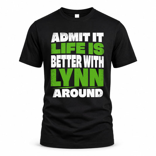 LYNN HP68-K4-189 – Personalized Funny Quote Apparel “Admit It, Life Is Better With NAME Around”