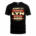 LYN  PH88-K2-106–Personalized Funny Quote Apparel “Life Without NAME Would Be Boring”