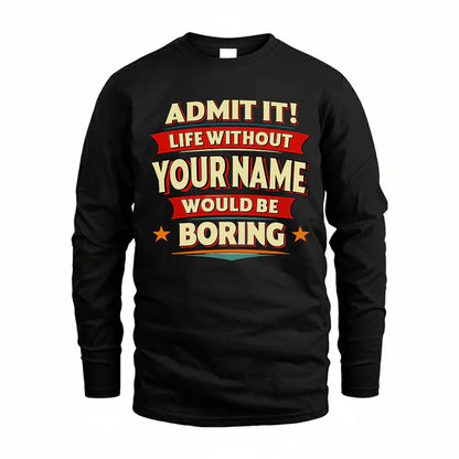 YOUR NAME PH82-K2-106–Personalized Funny Quote Apparel “Life Without NAME Would Be Boring