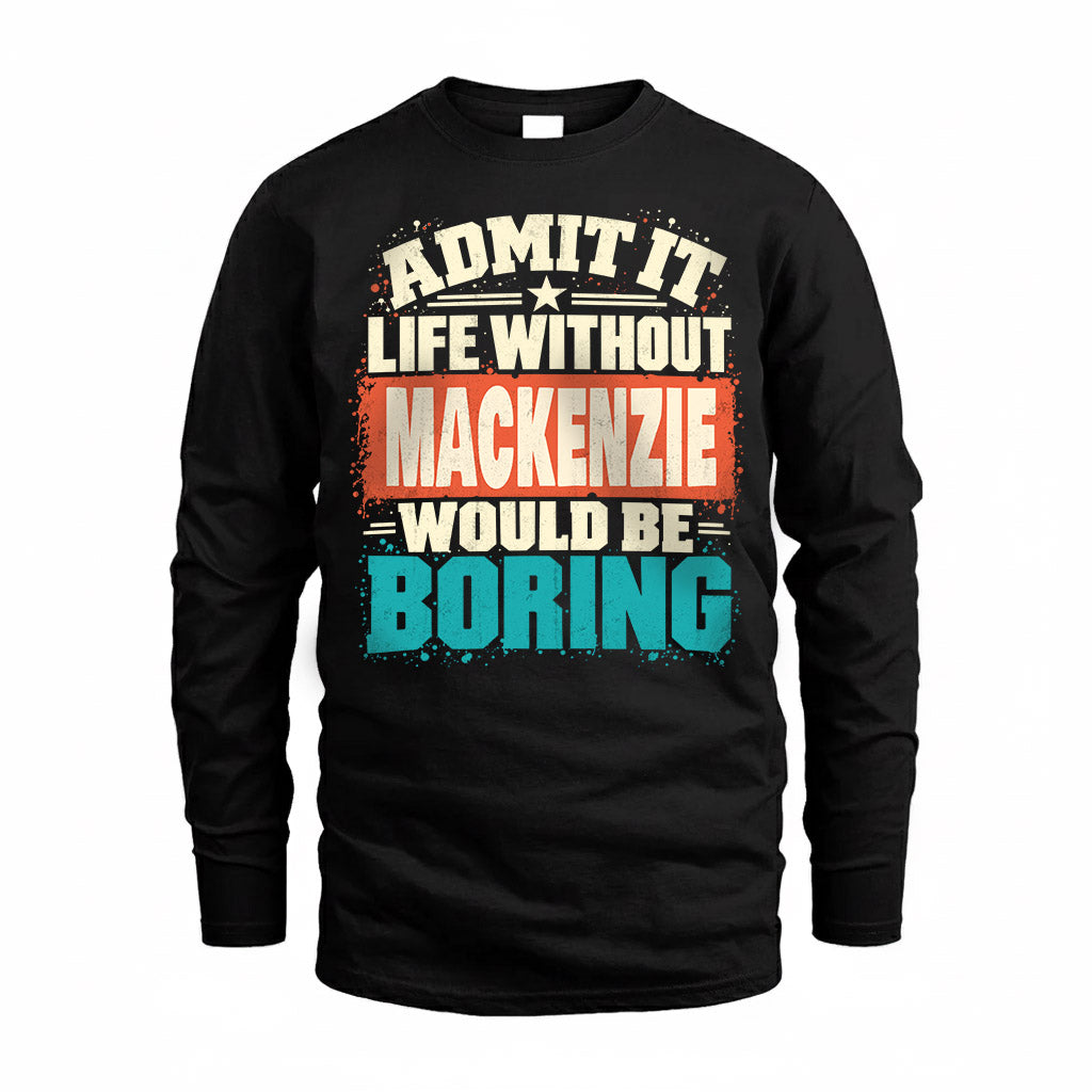 MACKENZIE P02-TH11-226 – Personalized Admit It Life Without [Name] Would Be Boring T-Shirt – Custom Name Funny Gift