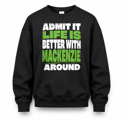 MACKENZIE HP68-K4-189 – Personalized Funny Quote Apparel “Admit It, Life Is Better With NAME Around”