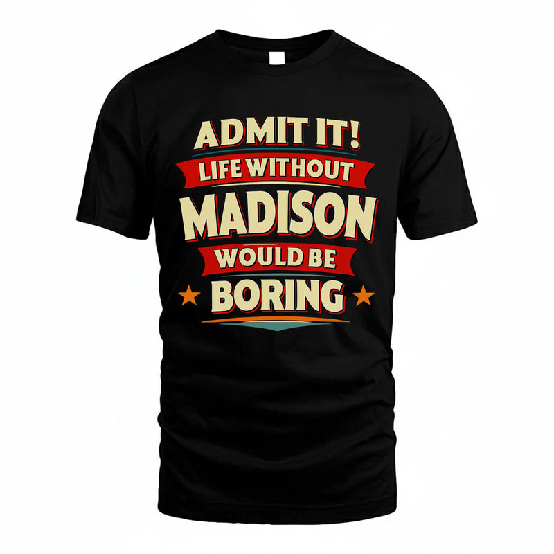 MADISON PH88-K2-106–Personalized Funny Quote Apparel “Life Without NAME Would Be Boring”