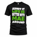 MAE HP99-K4-189 – Personalized Funny Quote Apparel “Admit It, Life Is Better With NAME Around”