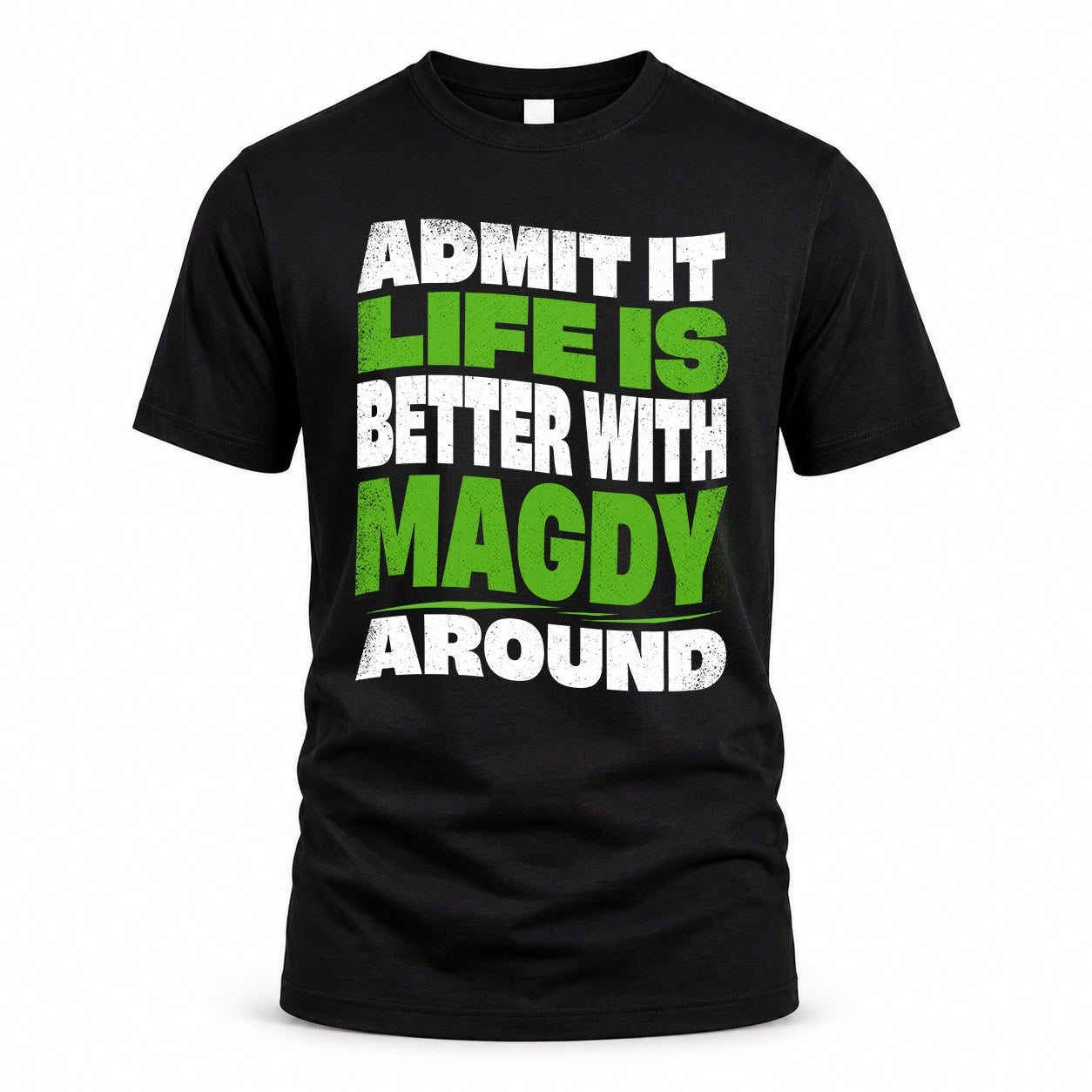 MAGDY HP99-K4-189 – Personalized Funny Quote Apparel “Admit It, Life Is Better With NAME Around”