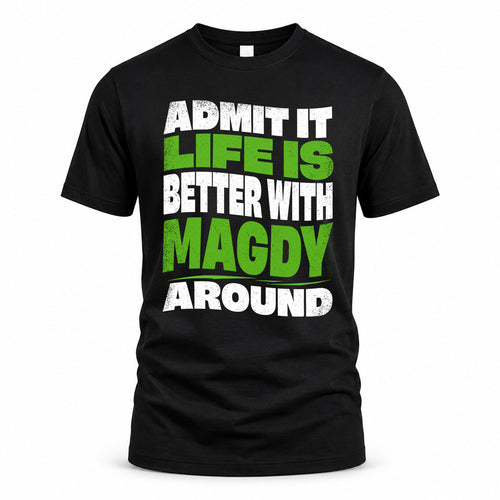 MAGDY HP99-K4-189 – Personalized Funny Quote Apparel “Admit It, Life Is Better With NAME Around”