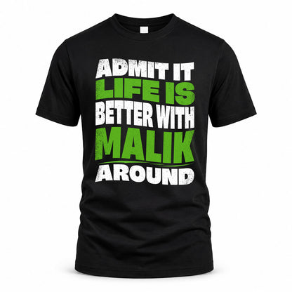 MALIK HP99-K4-189 – Personalized Funny Quote Apparel “Admit It, Life Is Better With NAME Around”