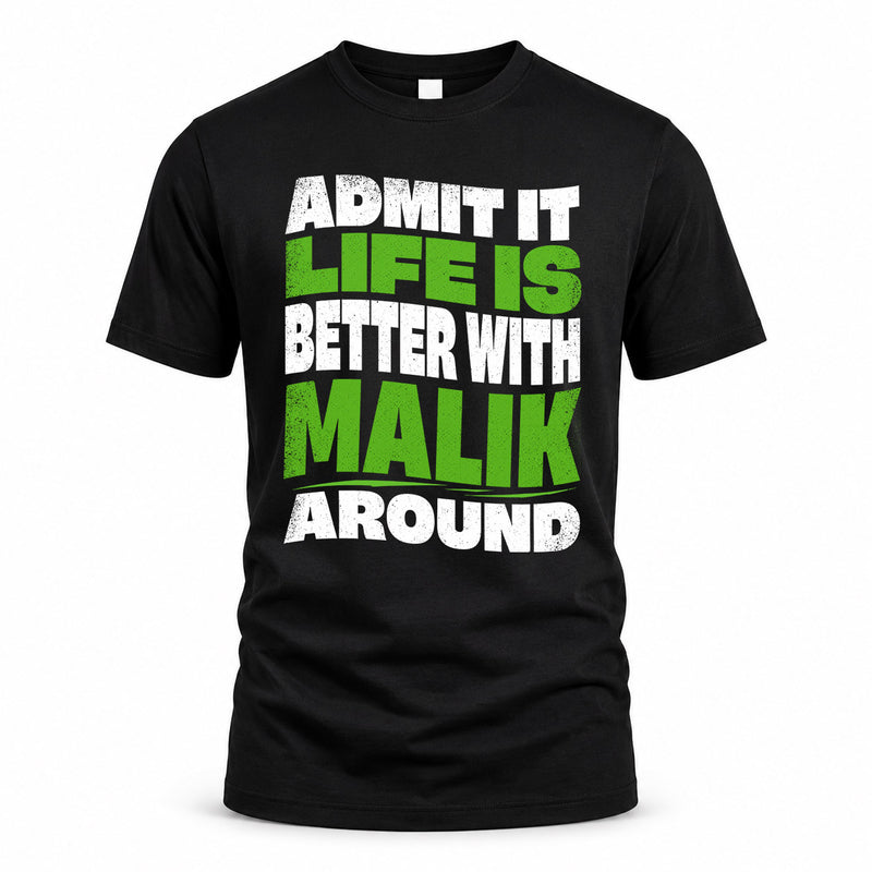 MALIK HP99-K4-189 – Personalized Funny Quote Apparel “Admit It, Life Is Better With NAME Around”