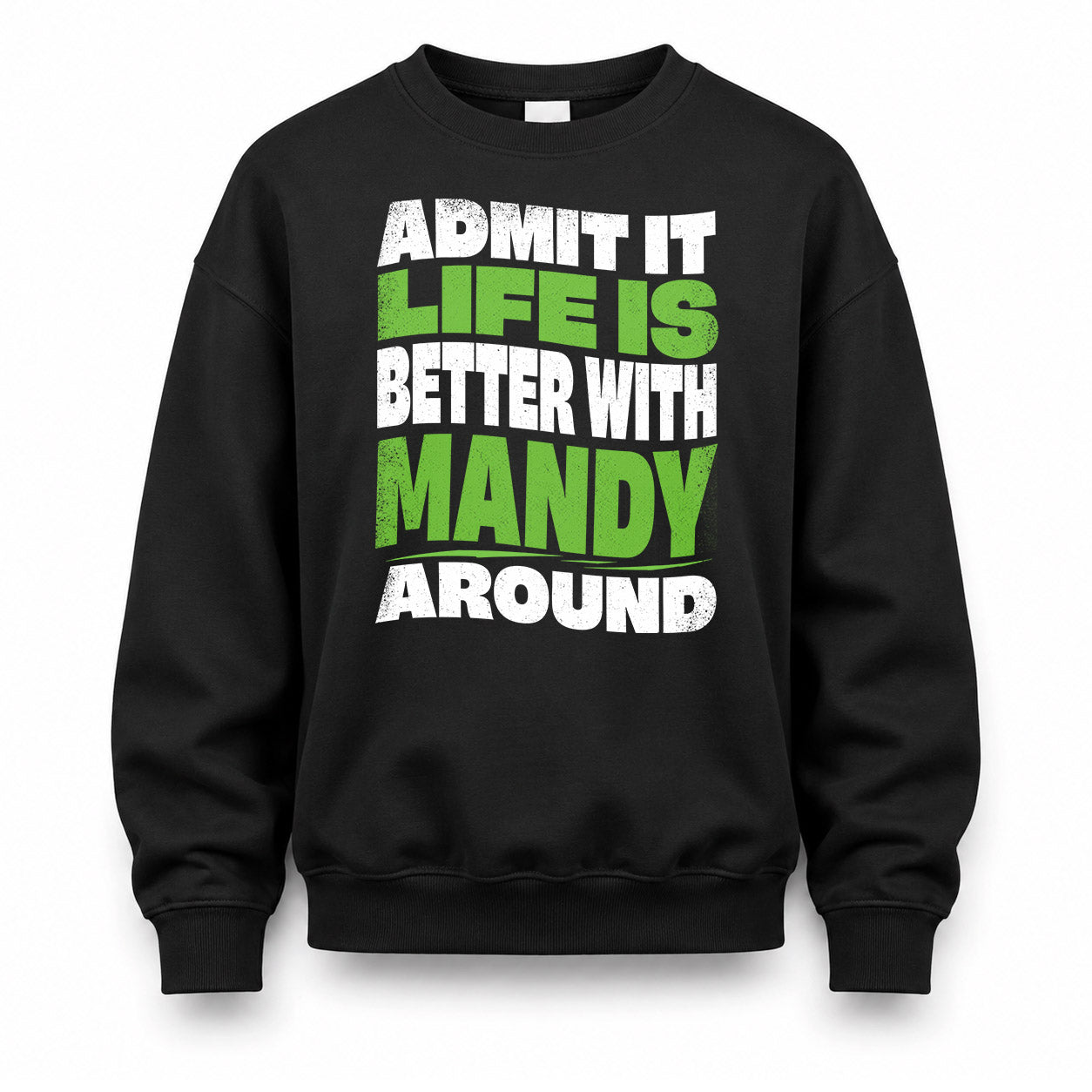 MANDY HP99-K4-189 – Personalized Funny Quote Apparel “Admit It, Life Is Better With NAME Around”