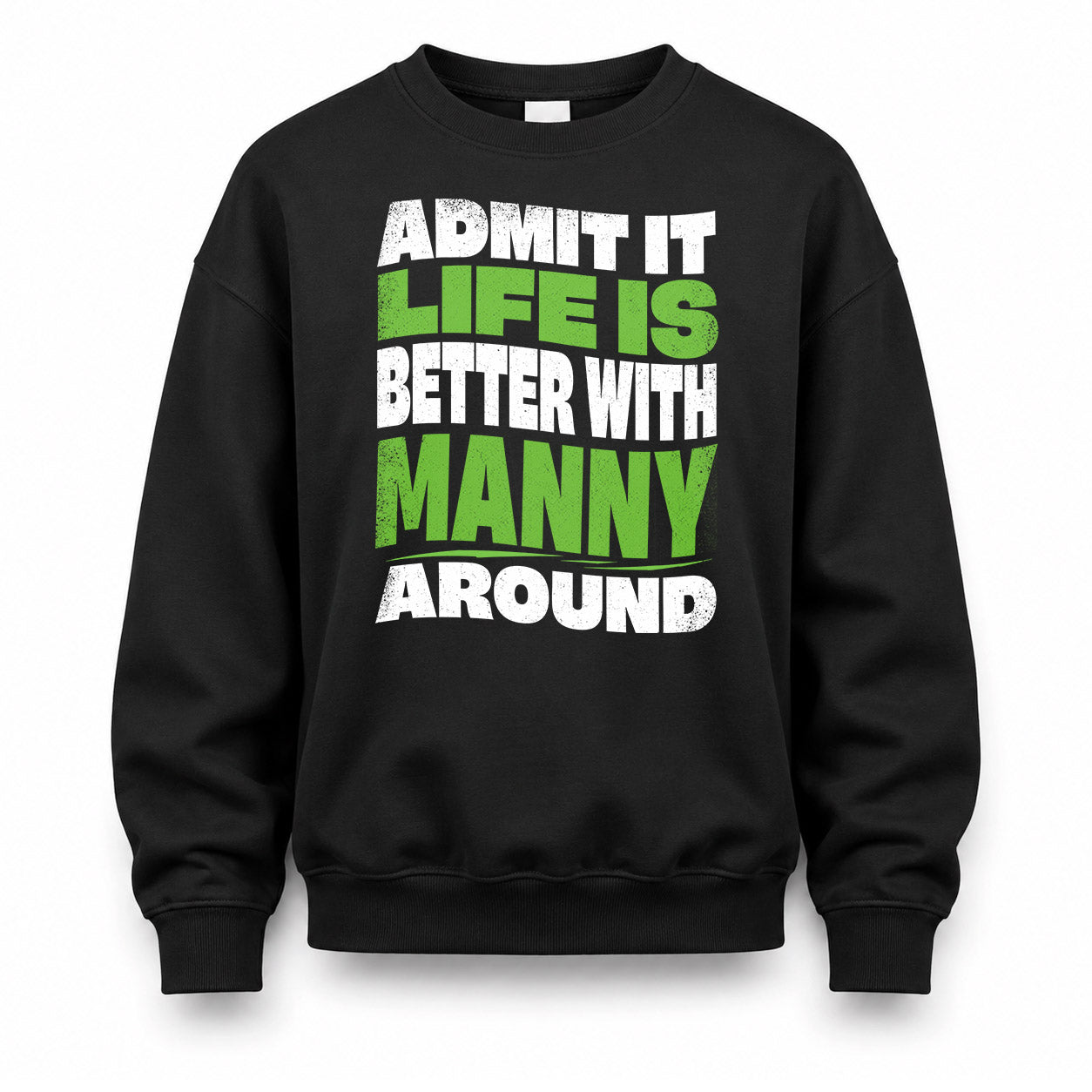 MANNY HP99-K4-189 – Personalized Funny Quote Apparel “Admit It, Life Is Better With NAME Around”