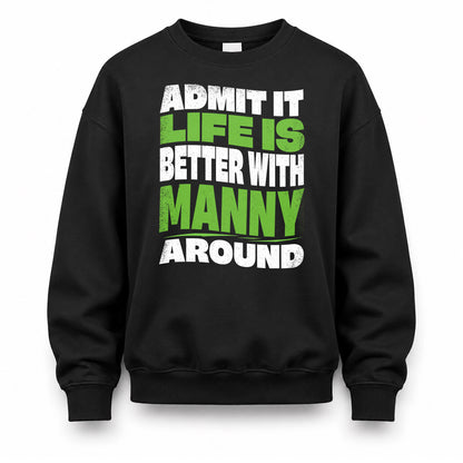 MANNY HP99-K4-189 – Personalized Funny Quote Apparel “Admit It, Life Is Better With NAME Around”