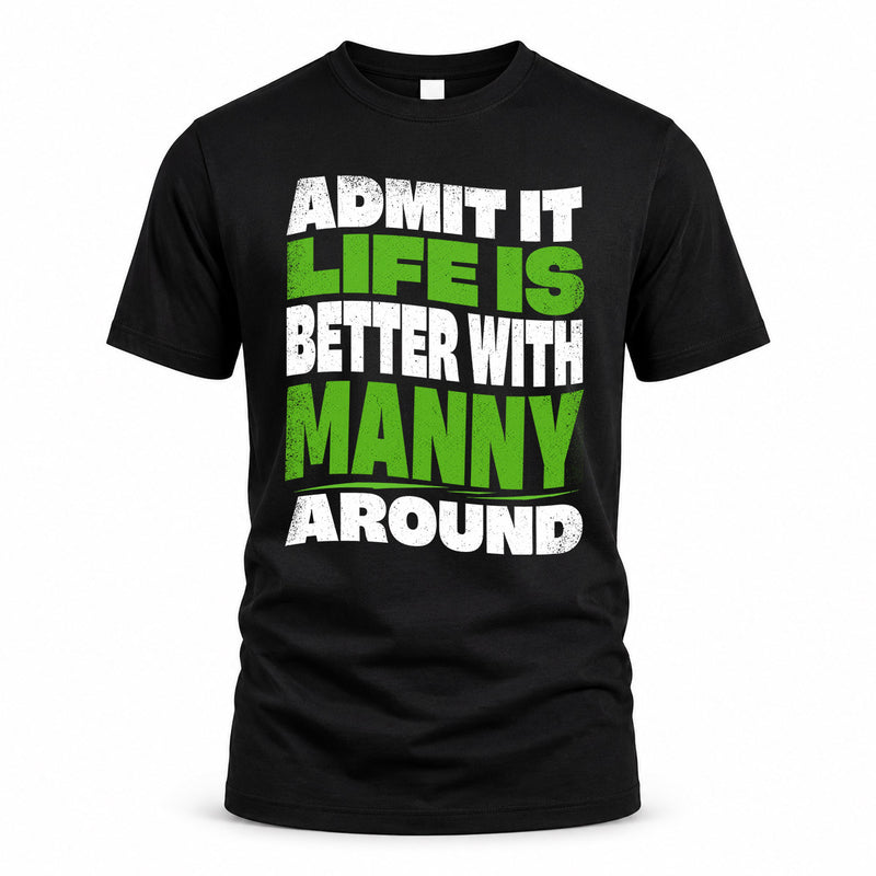 MANNY HP99-K4-189 – Personalized Funny Quote Apparel “Admit It, Life Is Better With NAME Around”