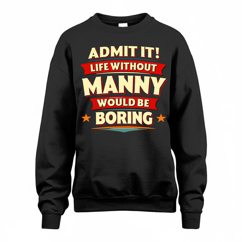 MANNY  PH88-K2-106–Personalized Funny Quote Apparel “Life Without NAME Would Be Boring”