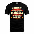 MARCELA  PH88-K2-106–Personalized Funny Quote Apparel “Life Without NAME Would Be Boring”