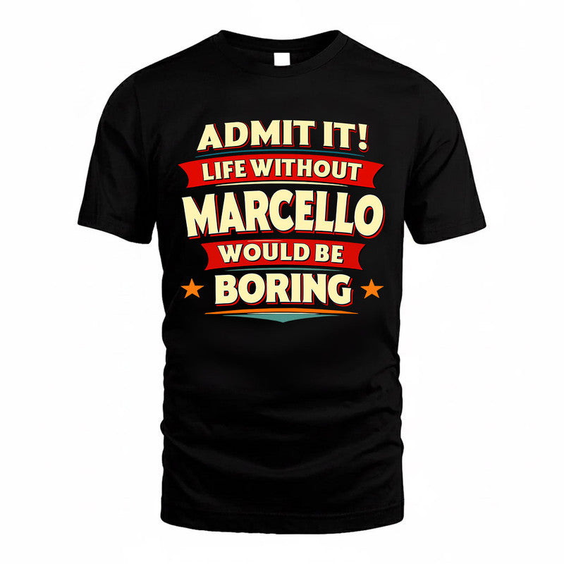 MARCELLO  PH88-K2-106–Personalized Funny Quote Apparel “Life Without NAME Would Be Boring”