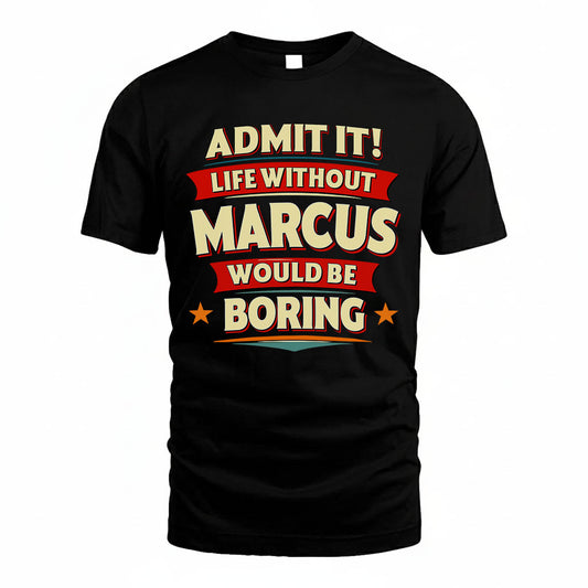MARCUS PH88-K2-106–Personalized Funny Quote Apparel “Life Without NAME Would Be Boring”