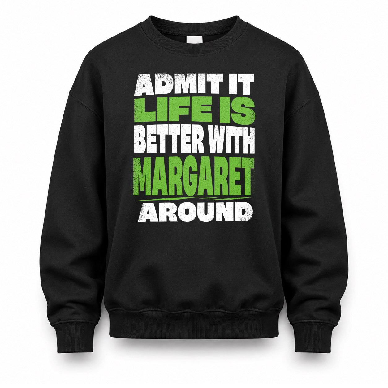 MARGARET HP68-K4-189 – Personalized Funny Quote Apparel “Admit It, Life Is Better With NAME Around”