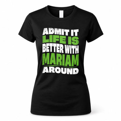 MARIAM HP99-K4-189 – Personalized Funny Quote Apparel “Admit It, Life Is Better With NAME Around”