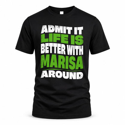 MARISA HP99-K4-189 – Personalized Funny Quote Apparel “Admit It, Life Is Better With NAME Around”
