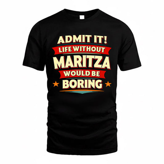 MARITZA  PH88-K2-106–Personalized Funny Quote Apparel “Life Without NAME Would Be Boring”