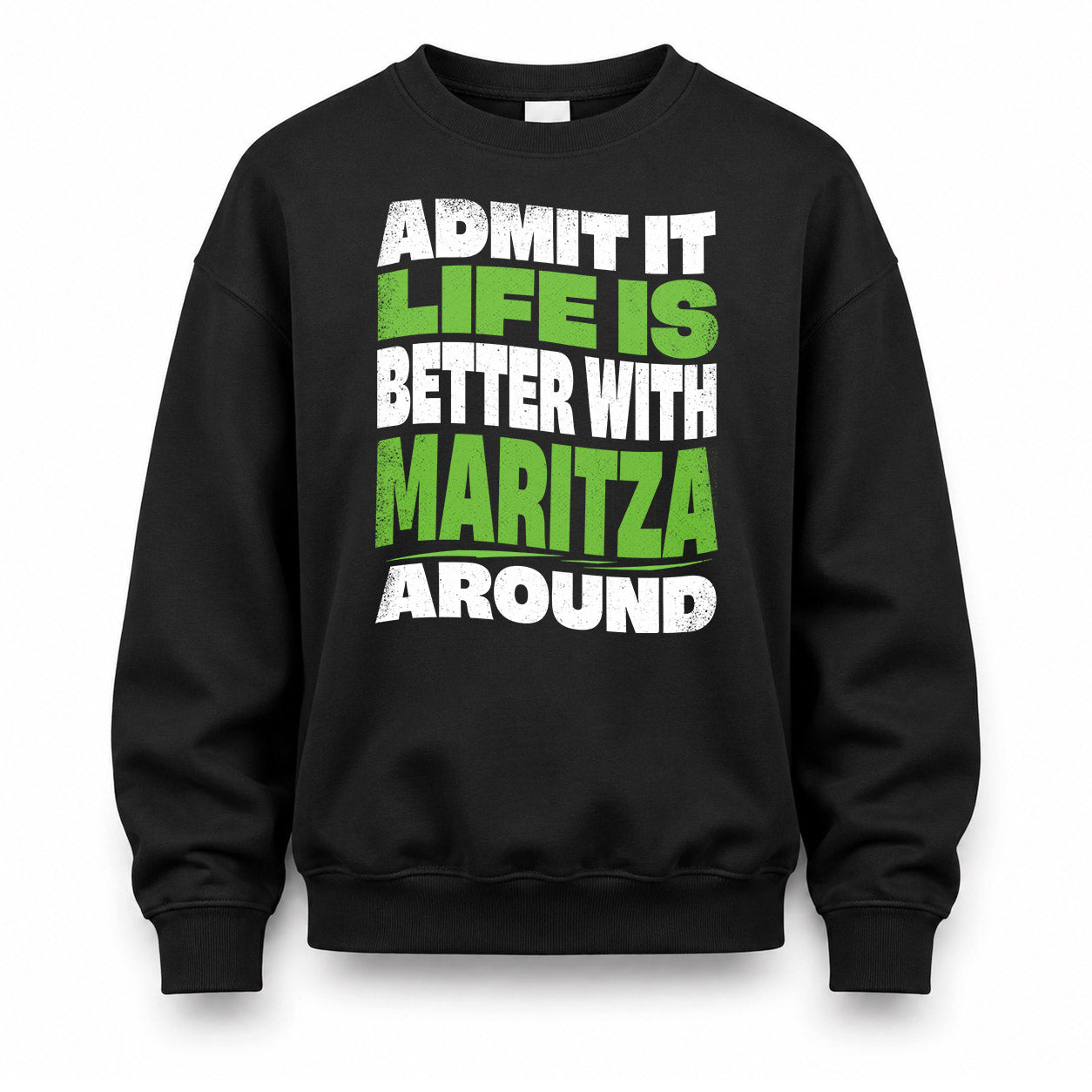 MARITZA HP99-K4-189 – Personalized Funny Quote Apparel “Admit It, Life Is Better With NAME Around”