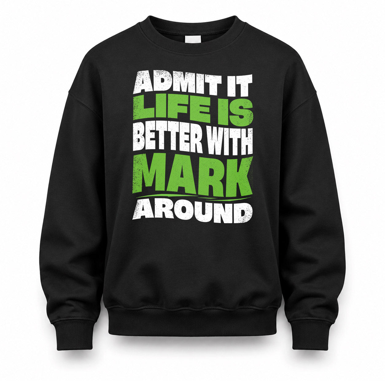 MARK HP99-K4-189 – Personalized Funny Quote Apparel “Admit It, Life Is Better With NAME Around”
