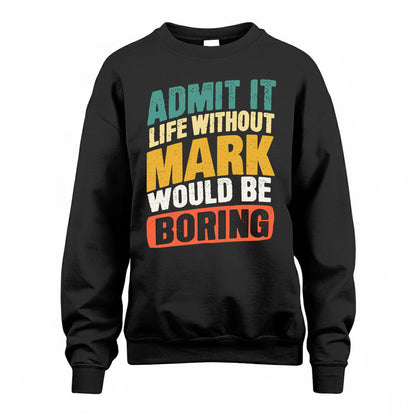 MARK TP88-K4-229–Personalized Funny Quote Apparel “Life Without NAME Would Be Boring”