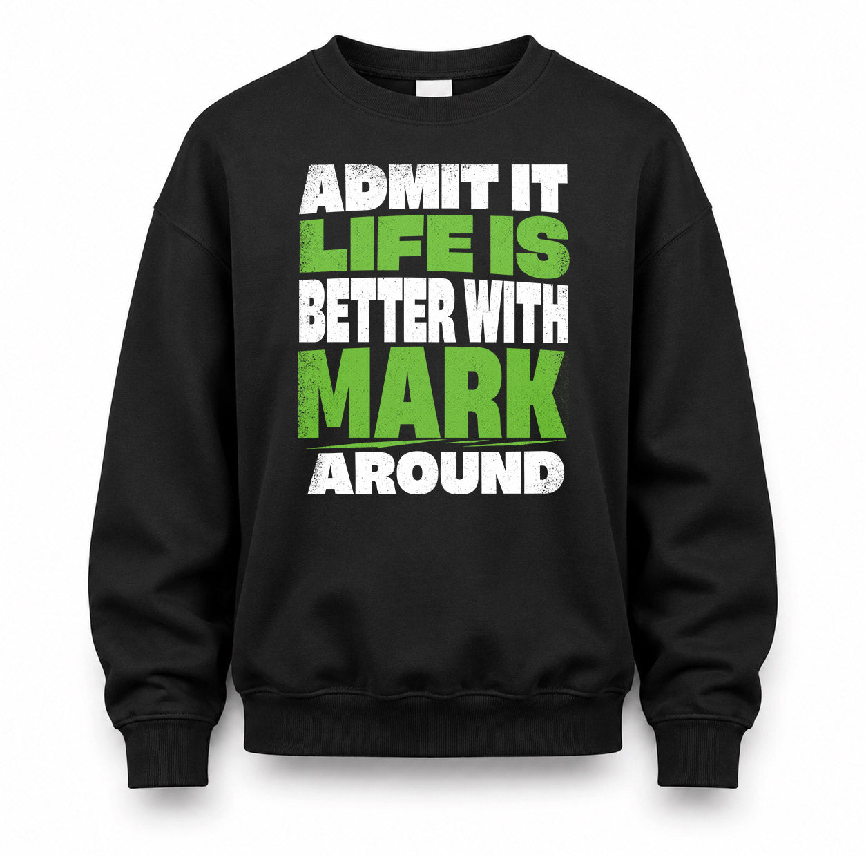 MARK HP68-K4-189 – Personalized Funny Quote Apparel “Admit It, Life Is Better With NAME Around”