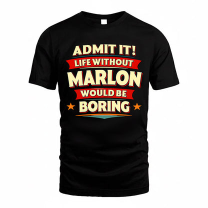 MARLON  PH88-K2-106–Personalized Funny Quote Apparel “Life Without NAME Would Be Boring”