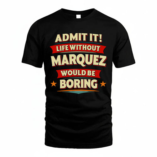 MARQUEZ PH88-K2-106–Personalized Funny Quote Apparel “Life Without NAME Would Be Boring”
