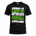 MARSHALL HP99-K4-189 – Personalized Funny Quote Apparel “Admit It, Life Is Better With NAME Around”