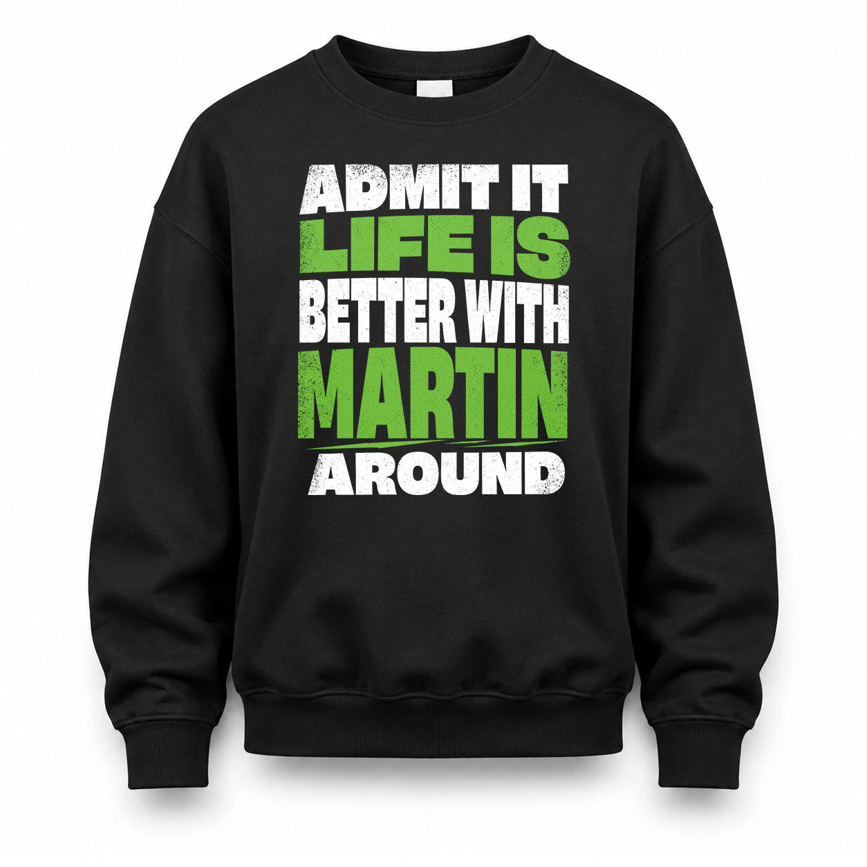 MARTIN HP68-K4-189 – Personalized Funny Quote Apparel “Admit It, Life Is Better With NAME Around”